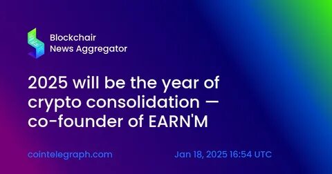 2025 will be the year of crypto consolidation — co-founder of EARN'M - Cointelegraph
