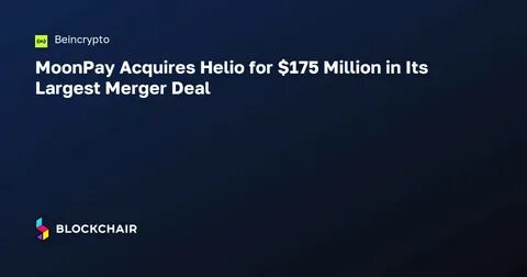 MoonPay Acquires Helio for $175 Million in Its Largest Merger Deal - BeInCrypto