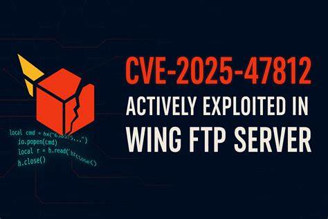 Critical Wing FTP Server Vulnerability (CVE-2025-47812) Actively Being Exploited in the Wild
