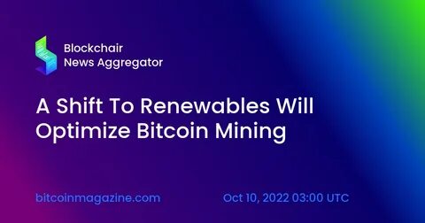 A Shift To Renewables Will Optimize Bitcoin Mining - Bitcoin Magazine