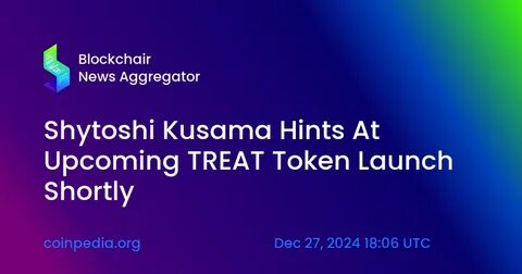Shytoshi Kusama Drops Key TREAT Token Utility Details Ahead of Official Launch - The Shib Daily