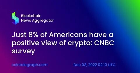 Just 8% of Americans have a positive view of cryptocurrencies now, CNBC survey finds - CNBC