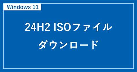 【Windows11】23H2のISOファイルをダウンロードする方法 