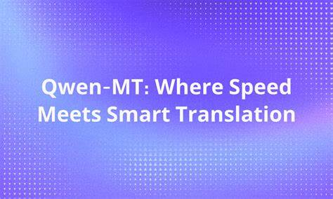 Qwen-MT: Where Speed Meets Smart Translation