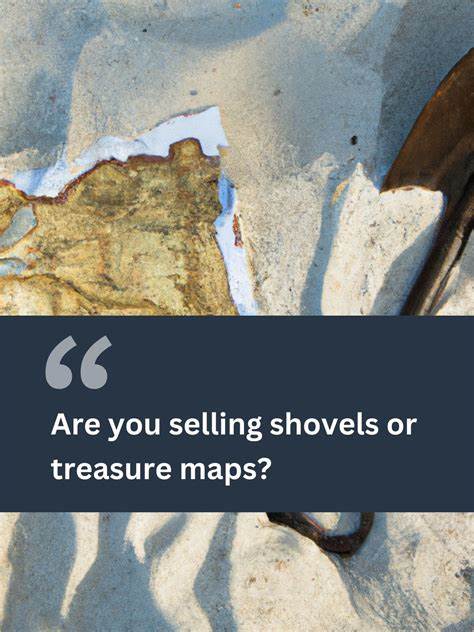 Don't sell shovels, sell treasure maps