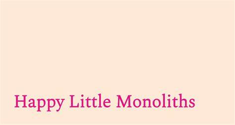 Happy Little Monoliths, First Edition