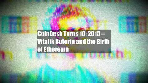 CoinDesk Turns 10: 2015 – Vitalik Buterin and the Birth of Ethereum - CoinDesk