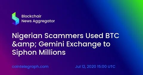 Nigerian Scammers Used BTC & Gemini Exchange to Siphon Millions - Cointelegraph