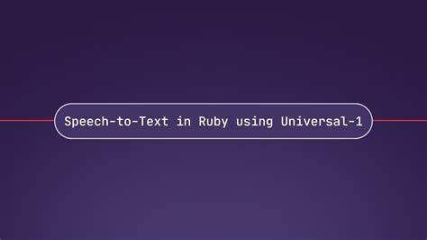 Harnessing Universal-1 for Ruby: Advanced Speech Recognition with AssemblyAI - Blockchain News