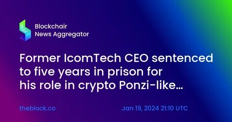 IcomTech ‘Crypto Ponzi Scheme’ Founder Sentenced to 10 Years in Prison - Brave New Coin Insights