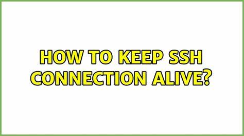 How to keep an SSH connection alive even when the connection is idle?