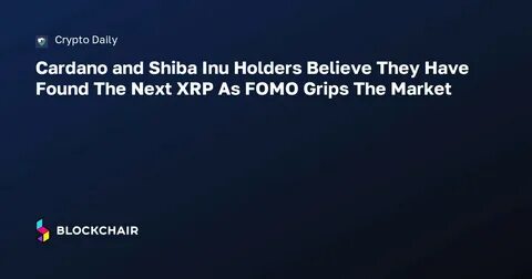 Cardano and Shiba Inu Holders Believe They Have Found The Next XRP As FOMO Grips The Market - CryptoDaily