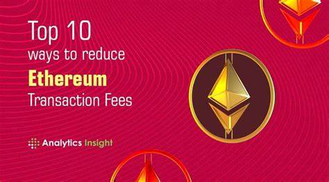 Top 10 Ways to Reduce Ethereum Transaction Fees - Analytics Insight