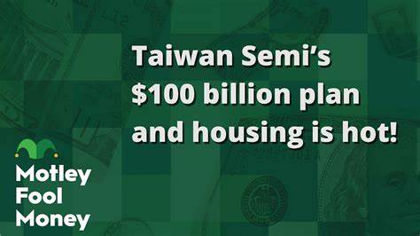 Taiwan Semi's $100 Billion Plan; Housing Is Hot