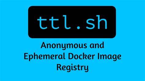 ttl.sh – anonymous and ephemeral Docker image registry