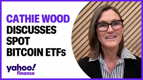 Cathie Wood predicts only 3 spot bitcoin ETFs will survive - Yahoo Finance