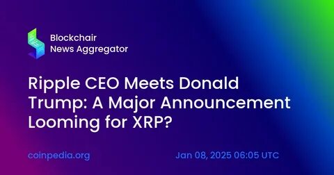 Ripple CEO Meets Donald Trump: A Major Announcement Looming for XRP? - Coinpedia Fintech News
