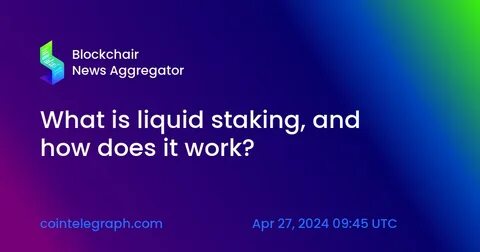 What is Liquid Staking & How Does it Work? - 99Bitcoins