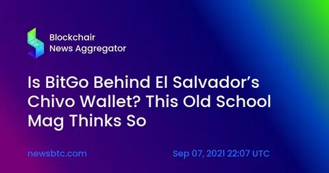 Is BitGo Behind El Salvador’s Chivo Wallet? This Old School Mag Thinks So - NewsBTC