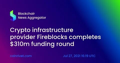 Fireblocks gets $30M Series B to expand enterprise crypto storage platform - CryptoNinjas