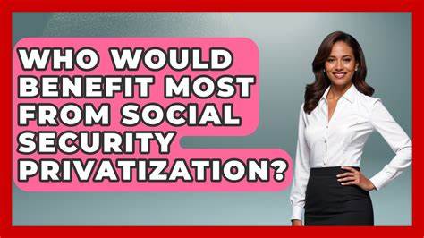 Who Would Benefit Most From Social Security Privatization?