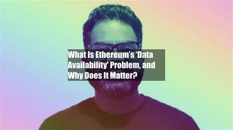 What Is Ethereum’s ‘Data Availability' Problem, and Why Does It Matter? - CoinDesk