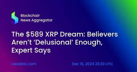 The $589 XRP Dream: Believers Aren’t ‘Delusional’ Enough, Expert Says - TradingView