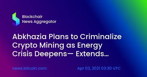 Abkhazia Clamps Down on Crypto Mining Amid Energy Crisis - Brave New Coin Insights