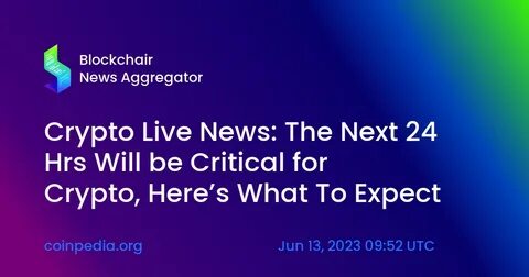 Crypto Live News: The Next 24 Hrs Will be Critical for Crypto, Here’s What To Expect - Coinpedia Fintech News