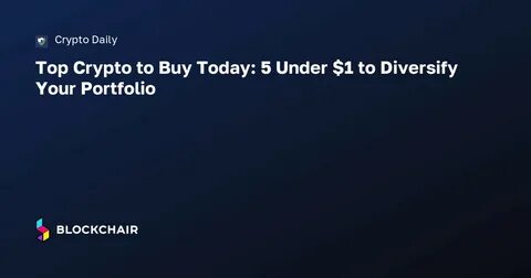 Top Crypto to Buy Today: 5 Under $1 to Diversify Your Portfolio - Binance