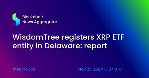 WisdomTree Registers XRP ETF Entity, XRP Jumps 7% - Blockhead