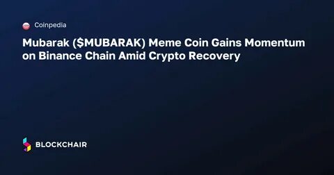 Mubarak ($MUBARAK) Meme Coin Gains Momentum on Binance Chain Amid Crypto Recovery - Coinpedia Fintech News