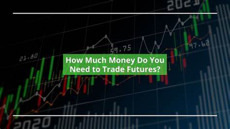 How Much Money Do You Need To Trade Futures?