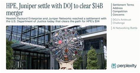 HPE and Juniper finalise settlement with US DOJ on $14bn merger