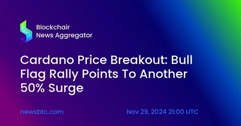 Cardano Price Breakout: Bull Flag Rally Points To Another 50% Surge - NewsBTC
