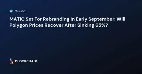 MATIC Set For Rebranding In Early September: Will Polygon Prices Recover After Sinking 65%? - NewsBTC