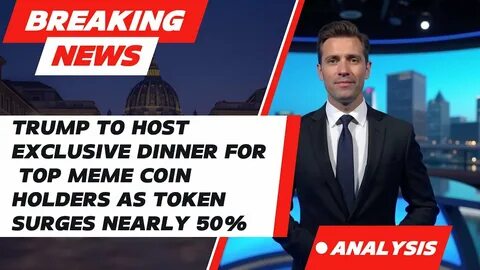 Trump's Meme Coin Skyrockets After Dinner Invitation for Top Holders