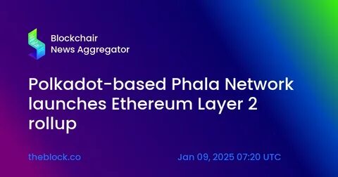Polkadot-based Phala Network launches Ethereum Layer 2 rollup - The Block