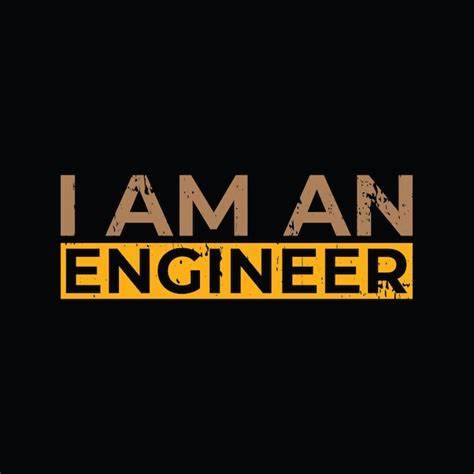 I Am an Engineer