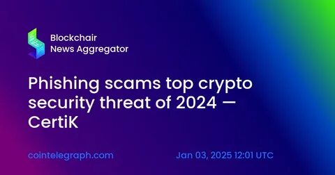 Phishing scams top crypto security threat of 2024 — CertiK - Cointelegraph