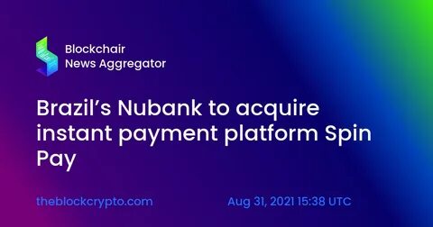 Brazil's Nubank to acquire instant payment platform Spin Pay - The Block