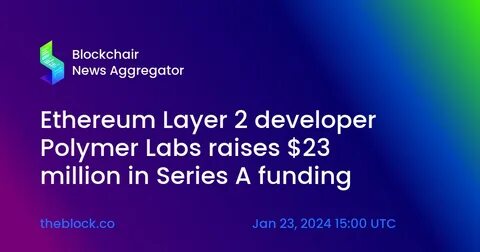 Ethereum Layer 2 developer Polymer Labs raises $23 million in Series A funding - The Block