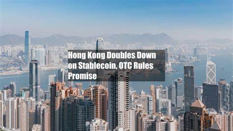 Hong Kong Doubles Down on Stablecoin, OTC Rules Promise