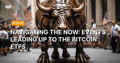 Navigating The Now: Events Leading Up To The Bitcoin ETFs - Bitcoin Magazine