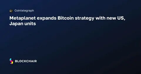  Metaplanet expands Bitcoin strategy with new US, Japan units 