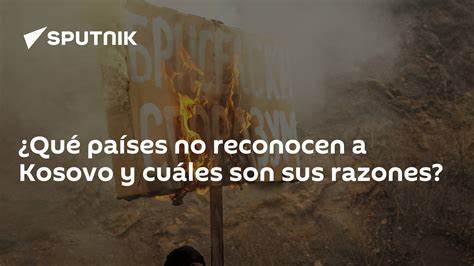¿Qué países no reconocen a Kosovo y cuáles son sus razones?