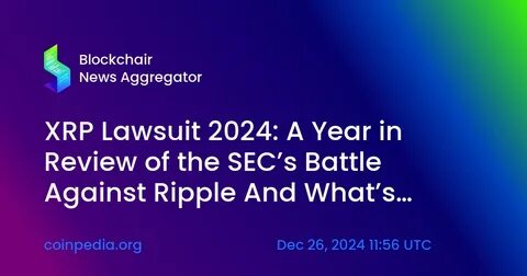 XRP Lawsuit 2024: A Year in Review of the SEC’s Battle Against Ripple And What’s Next - Coinpedia Fintech News
