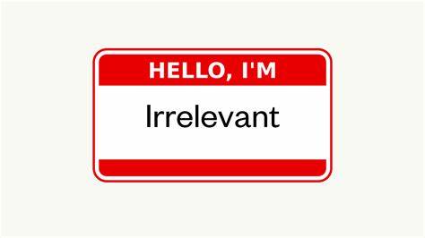 Am I Becoming Irrelevant?