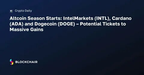 Altcoin Season Starts: IntelMarkets (INTL), Cardano (ADA) and Dogecoin (DOGE) – Potential Tickets to Massive Gains - CryptoDaily