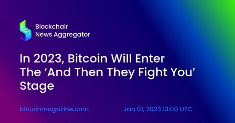 In 2023, Bitcoin Will Enter The ‘And Then They Fight You’ Stage - Bitcoin Magazine